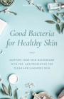 Good Bacteria for Healthy Skin: Nurture Your Skin Microbiome with Pre- And Probiotics for Clear and Luminous Skin By Paula Simpson Cover Image