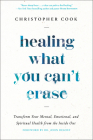 Healing What You Can't Erase: Transform Your Mental, Emotional, and Spiritual Health from the Inside Out Cover Image