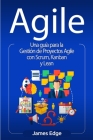 Agile: Una guía para la Gestión de Proyectos Agile con Scrum, Kanban y Lean By James Edge Cover Image