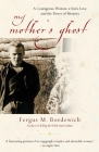 My Mother's Ghost: A Courageous Woman, a Son's Love, and the Power of Memory By Fergus M. Bordewich Cover Image