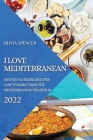 I Love Mediterranean 2022: Mouth-Watering Recipes Easy to Make from the Mediterranean Tradition By Olivia Spencer Cover Image