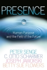 Presence: Human Purpose and the Field of the Future By Peter M. Senge, C. Otto Scharmer, Joseph Jaworski, Betty Sue Flowers Cover Image