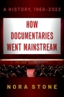 How Documentaries Went Mainstream: A History, 1960-2022 By Nora Stone Cover Image