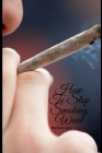 How To Stop Smoking Weed: Before You Ruin Your Life By Gumke Healthcare Cover Image