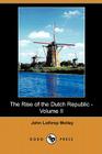 The Rise of the Dutch Republic - Volume II (Dodo Press) By John Lothrop Motley Cover Image