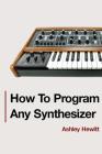 How To Program Any Synthesizer By Ashley Hewitt Cover Image