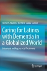 Caring for Latinxs with Dementia in a Globalized World: Behavioral and Psychosocial Treatments By Hector Y. Adames (Editor), Yvette N. Tazeau (Editor) Cover Image