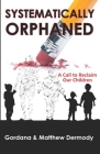 Systematically Orphaned: A Call to Reclaim Our Children By Matt Dermody, Dana Dermody Cover Image