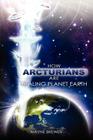 How Arcturians Are Healing Planet Earth: One Soul Or Millions At A Time By Wayne D. Brewer Cover Image