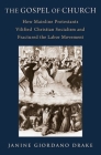 The Gospel of Church: How Mainline Protestants Vilified Christian Socialism and Fractured the Labor Movement By Janine Giordano Drake Cover Image