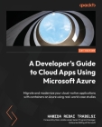 A Developer's Guide to Cloud Apps Using Microsoft Azure: Migrate and modernize your cloud-native applications with containers on Azure using real-worl Cover Image