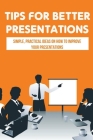 Tips For Better Presentations: Simple, Practical Ideas On How To Improve Your Presentations: How To Make A Powerpoint Presentation That Works By Wilber Farlin Cover Image