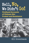 Hell, No, We Didn't Go!: Firsthand Accounts of Vietnam War Protest and Resistance Cover Image