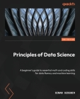 Principles of Data Science - Third Edition: A beginner's guide to essential math and coding skills for data fluency and machine learning Cover Image