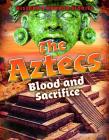 The Aztecs: Blood and Sacrifice By Louise A. Spilsbury Cover Image