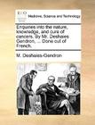 Enquiries Into the Nature, Knowledge, and Cure of Cancers. by Mr. Deshaies Gendron, ... Done Out of French. By M. Deshaies-Gendron Cover Image