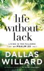 Life Without Lack: Living in the Fullness of Psalm 23 By Dallas Willard, Wayne Campbell (Read by) Cover Image