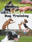 The Art of Dog Training: A Holistic Approach to Canine Education Cover Image