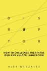 Disruptor: How to Challenge the Status Quo and Unlock Innovation Cover Image