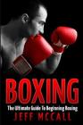 Boxing: The Ultimate Guide To Beginning Boxing By Jeff McCall Cover Image