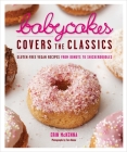 BabyCakes Covers the Classics: Gluten-Free Vegan Recipes from Donuts to Snickerdoodles: A Baking Book By Erin McKenna, Tara Donne (Photographs by) Cover Image
