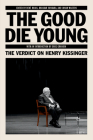 The Good Die Young: The Verdict on Henry Kissinger By Bhaskar Sunkara (Editor), Rene Rojas (Editor), Jonah Walter (Editor), Greg Grandin (Introduction by) Cover Image