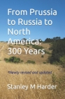 From Prussia to Russia to North America: 300 Years By Stanley M. Harder Cover Image