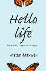 Hello Life: Not All Spiritual Journeys Lead to Religion By Kristen Maxwell Cover Image