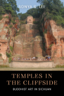 Temples in the Cliffside: Buddhist Art in Sichuan By Sonya S. Lee Cover Image