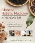 Chinese Holistic Medicine in Your Daily Life: Combine Acupressure, Herbal Remedies & Qigong for Integrated Natural Healing By Steven Cardoza Cover Image