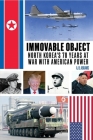 Immovable Object: North Korea's 70 Years at War with American Power Cover Image