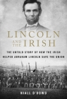 Lincoln and the Irish: The Untold Story of How the Irish Helped Abraham Lincoln Save the Union Cover Image
