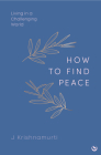 HOW TO FIND PEACE: Living in a Challenging World By Jiddu Krishnamurti Cover Image