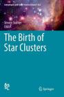 The Birth of Star Clusters (Astrophysics and Space Science Library #424) By Steven Stahler (Editor) Cover Image
