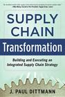 Supply Chain Transformation: Building and Executing an Integrated Supply Chain Strategy By J. Paul Dittmann Cover Image