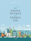 The Simple Physics of Energy Use By Peter Rez Cover Image