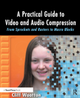 A Practical Guide to Video and Audio Compression: From Sprockets and Rasters to Macro Blocks By Cliff Wootton Cover Image