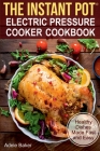 The Instant Pot: Electric Pressure Cooker Cookbook. Healthy Dishes Made Fast and Easy By Adele Baker Cover Image