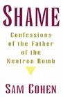 Shame: Confessionas of the Father of the Neutron Bomb By Sam Cohen Cover Image