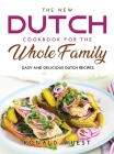 The New Dutch Cookbook for the Whole Family: Easy and Delicious Dutch Recipes Cover Image