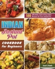 Indian Instant Pot Cookbook For Beginners: 500 Affordable, Quick & Easy Indian Recipes for Your Instant Pot Cover Image