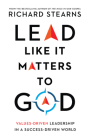 Lead Like It Matters to God: Values-Driven Leadership in a Success-Driven World Cover Image