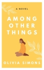 Among Other Things By Olivia Simons Cover Image