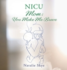 NICU Mom: You Make Me Brave By Natalie Skye Cover Image