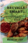 Breville Smart 2022: Smakelijke Recepten Voor Jou En Je Vrienden By Brian de Ligt Cover Image