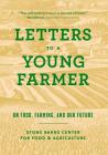Letters to a Young Farmer: On Food, Farming, and Our Future By Stone Barns Center for Food and Agriculture (Compiled by), Martha Hodgkins (Editor) Cover Image
