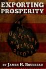 Exporting Prosperity: Why the U.S. Economy May Never Recover... By James H. Boudreau Cover Image