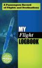 My Flight Logbook: A Passengers Record of Flights and Destinations By J. Dane Hunter, Lonn G. Hunter (Cover Design by) Cover Image