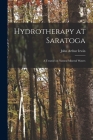 Hydrotherapy at Saratoga: a Treatise on Natural Mineral Waters By John Arthur 1853- Irwin Cover Image