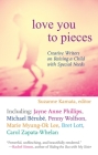 Love You to Pieces: Creative Writers on Raising a Child with Special Needs By Suzanne Kamata (Editor) Cover Image